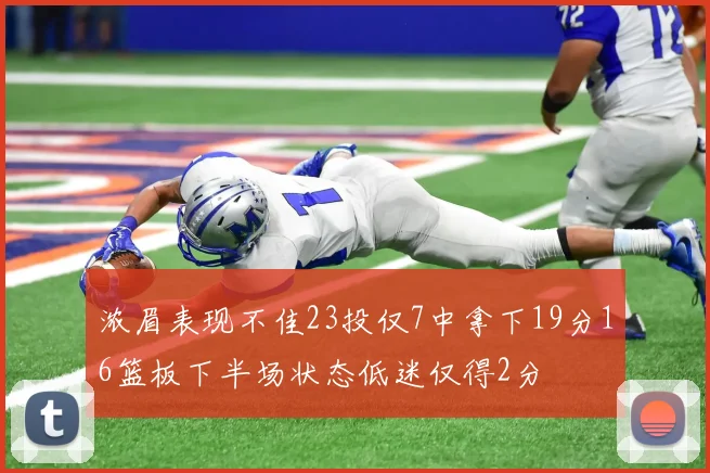 浓眉表现不佳23投仅7中拿下19分16篮板下半场状态低迷仅得2分